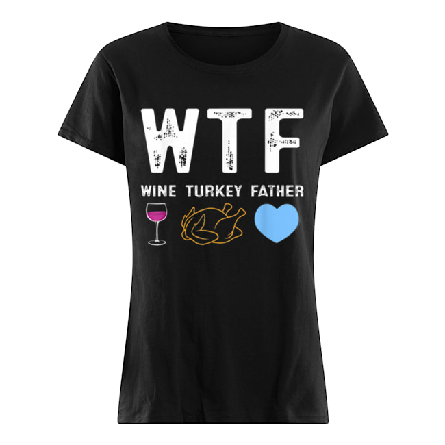 Beautiful WTF Wine Turkey Father Tee Best Thanksgiving Day Party Classic Women's T-shirt