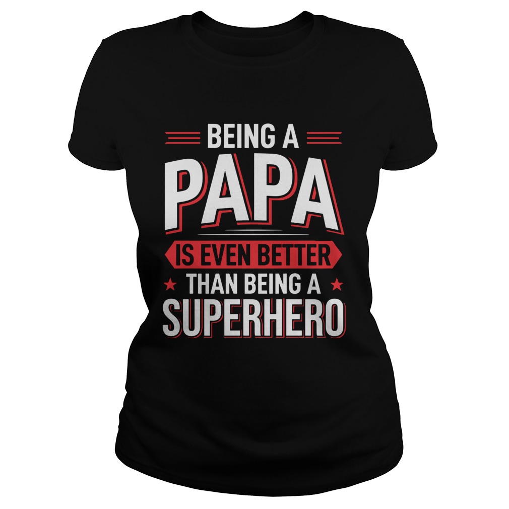 Being A Papa Is Even Better Than Being A Superhero Classic Ladies