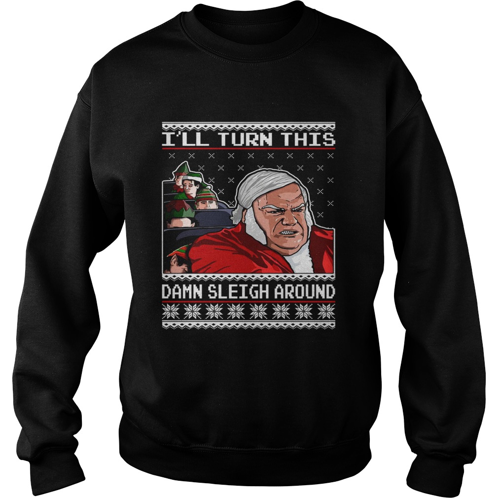 Chris Farley Ill Turn This Damn Sleigh Around Ugly Christmas Sweatshirt