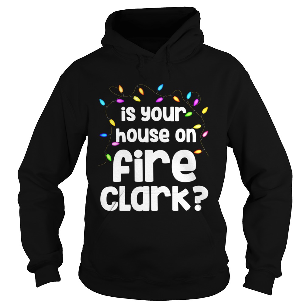 Christmas Vacation Is Your House On Fire Clark Hoodie