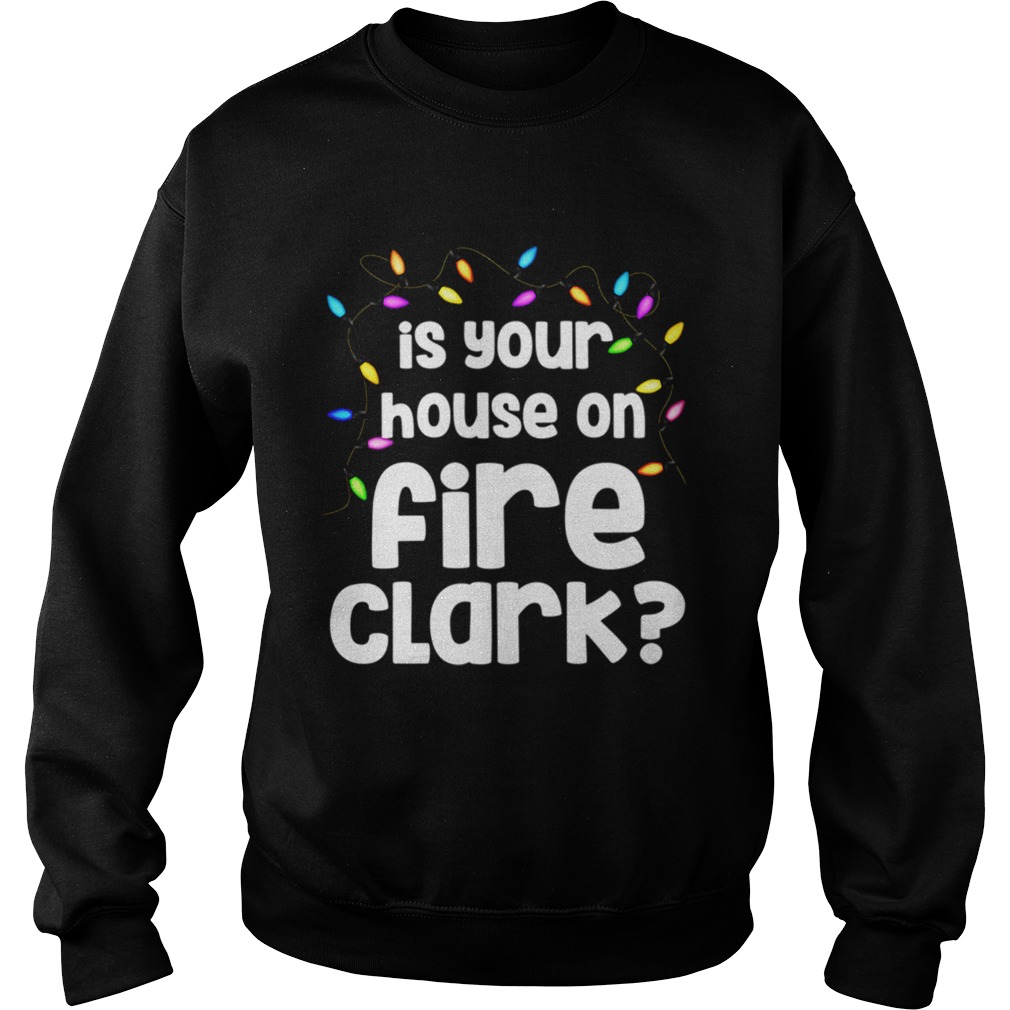 Christmas Vacation Is Your House On Fire Clark Sweatshirt