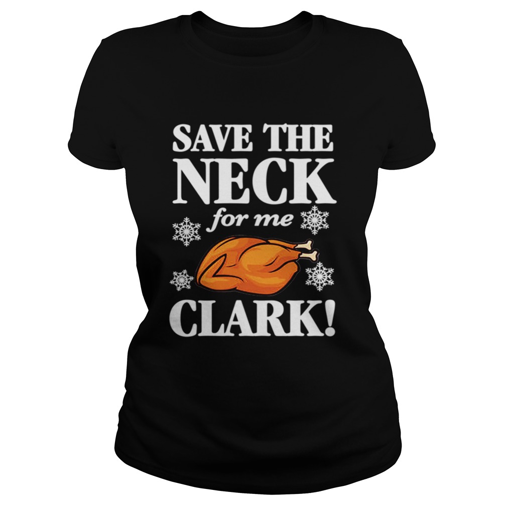 Christmas Vacation Save The Neck for me Clark AWESOME TShirt Cousin Eddie Classic Ladies