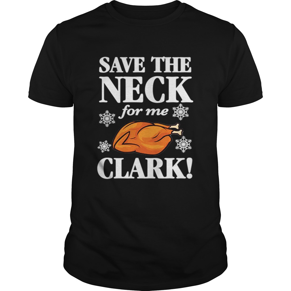 Christmas Vacation Save The Neck for me Clark AWESOME TShirt Cousin Eddie shirt