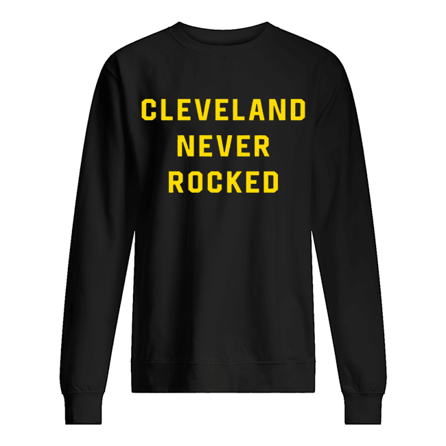 Cleveland Never Rocked Unisex Sweatshirt