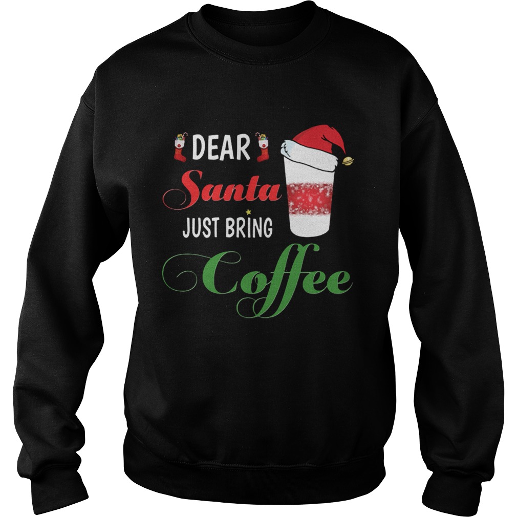 Dear Santa Just bring Coffee Sweatshirt