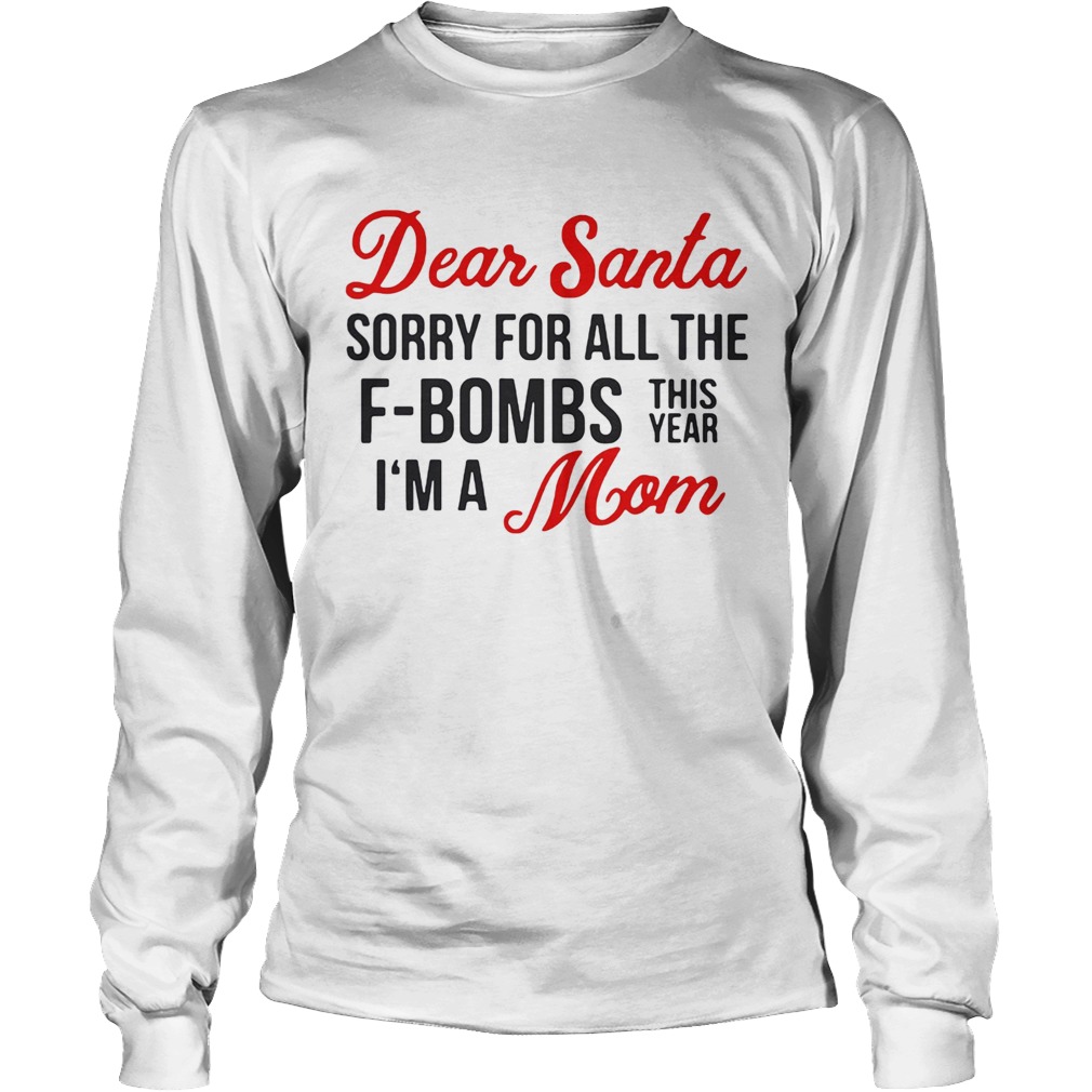 Dear Santa sorry for all the Fbombs this year Im a Mom LongSleeve