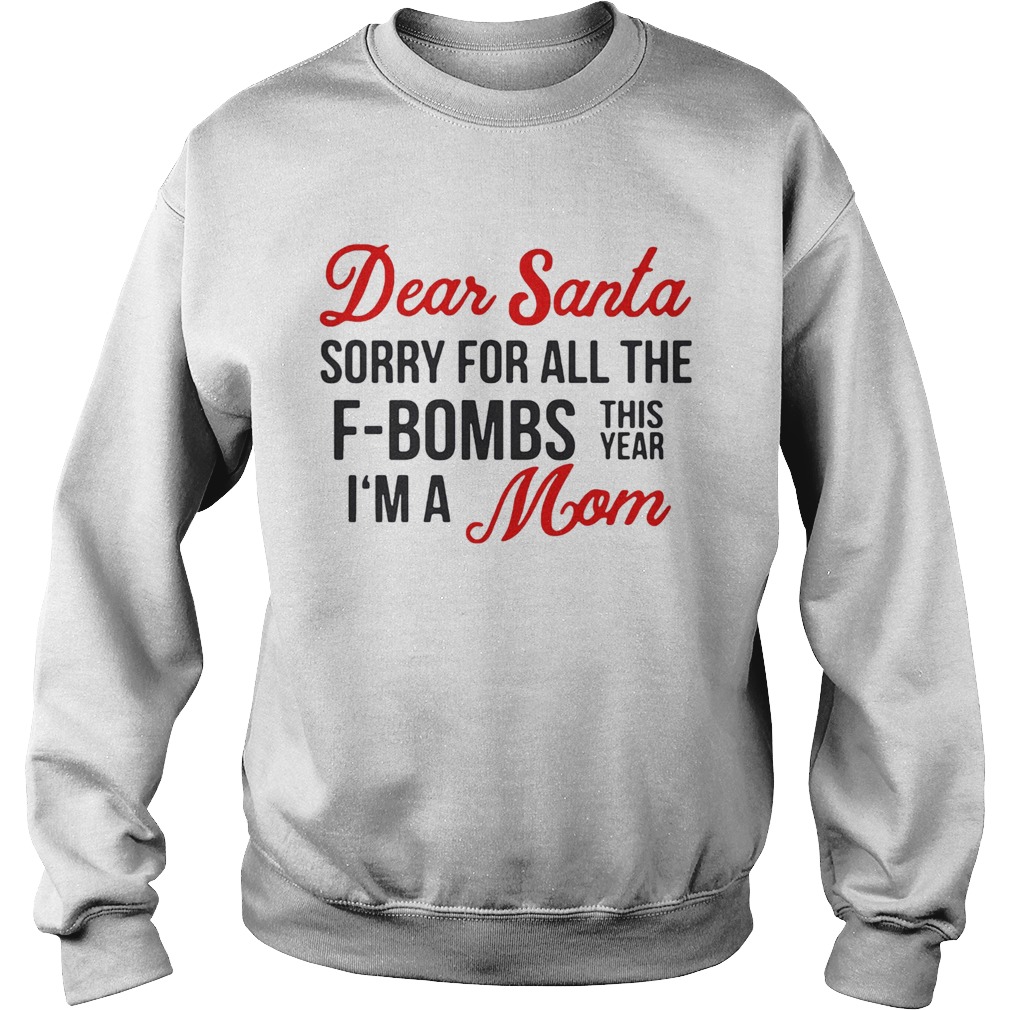 Dear Santa sorry for all the Fbombs this year Im a Mom Sweatshirt