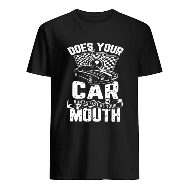 Does Your Car Run As Fast As Your Mouth shirt