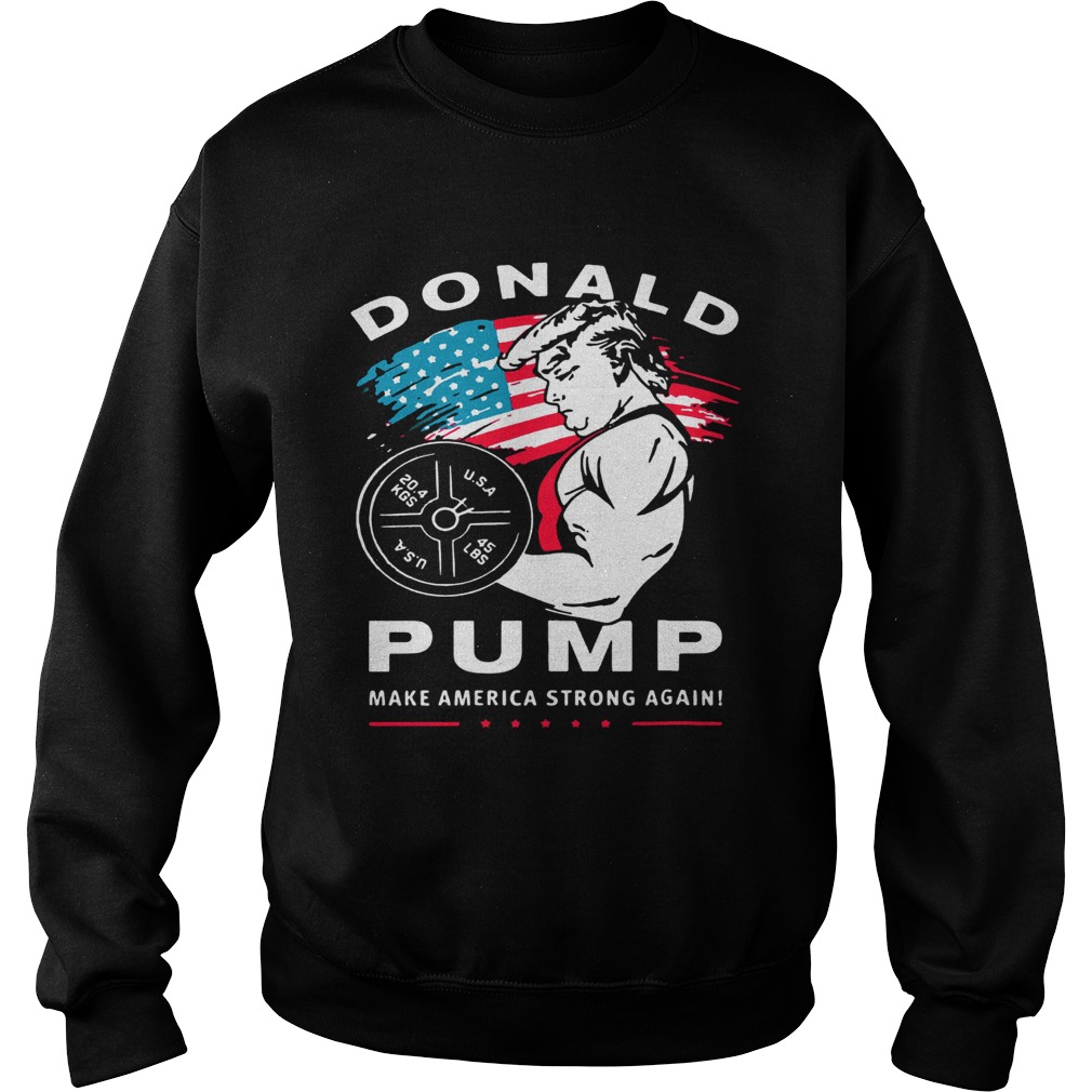 Donald Pump make America Strong Again Sweatshirt