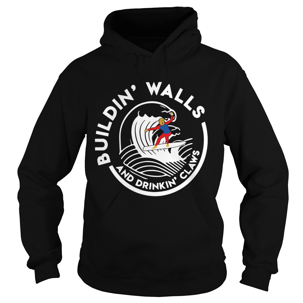 Donald Trump Building Walls And Drinking Claws Hoodie