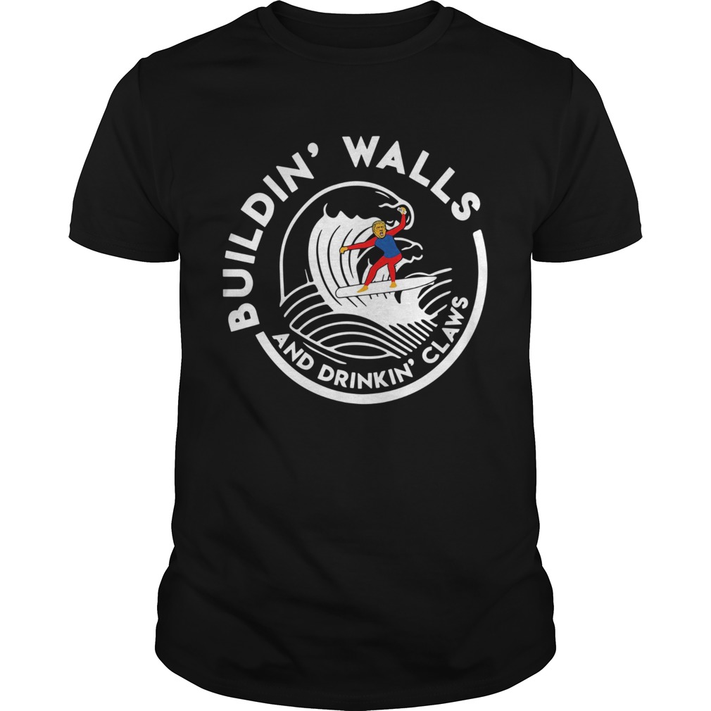 Donald Trump Building Walls And Drinking Claws shirt