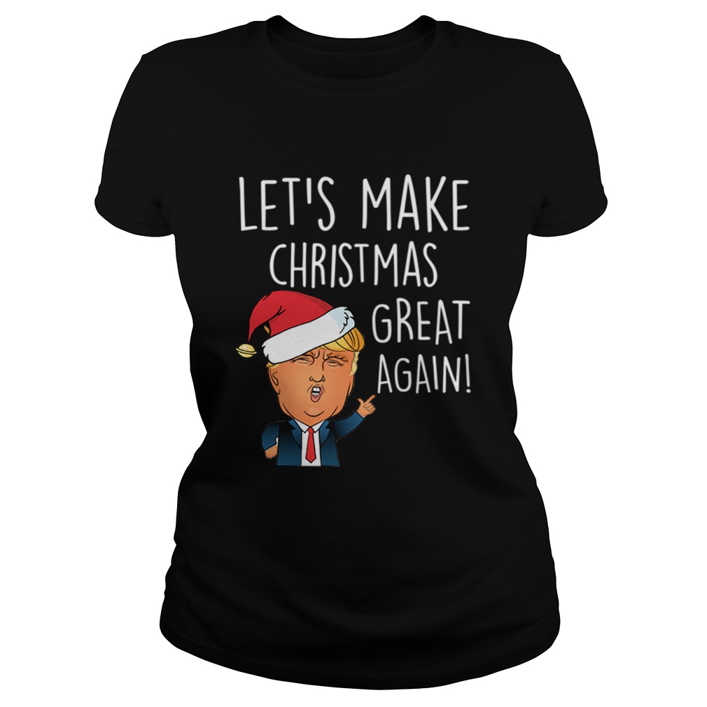 Donald Trump Lets Make Christmas Great Again Funny Trump Xmas Classic Ladies