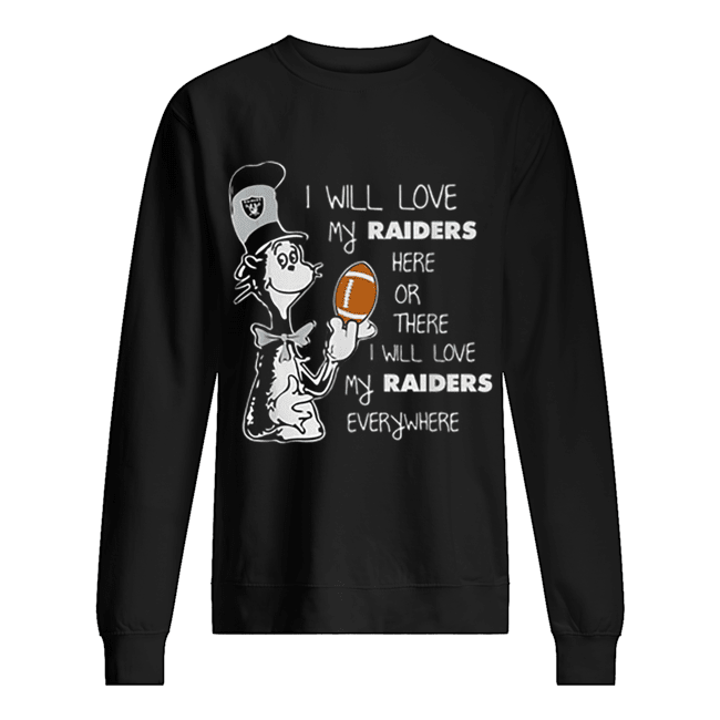 Dr Seuss I will love my Oakland Raiders here or there everywhere Unisex Sweatshirt