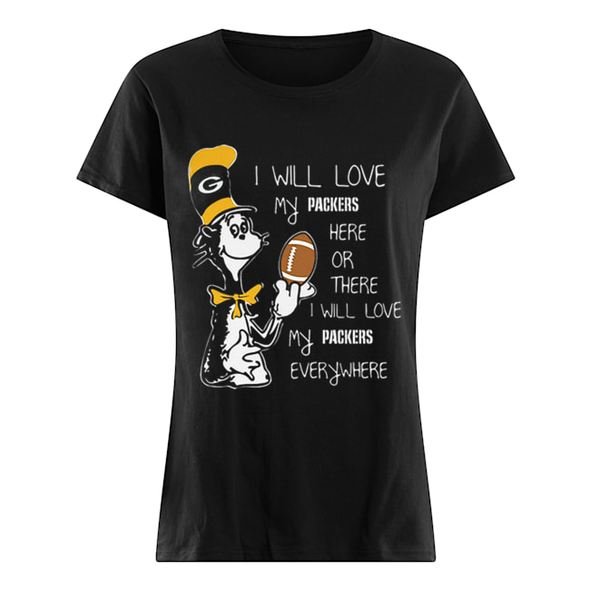 Dr Seuss i will love my Green Bay Packers here there everywhere Classic Women's T-shirt