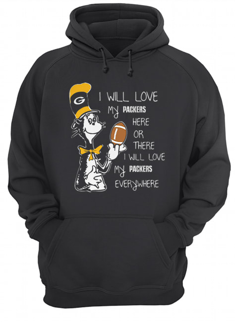Dr Seuss i will love my Green Bay Packers here there everywhere Unisex Hoodie