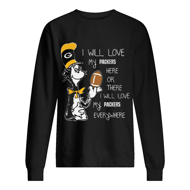 Dr Seuss i will love my Green Bay Packers here there everywhere Unisex Sweatshirt