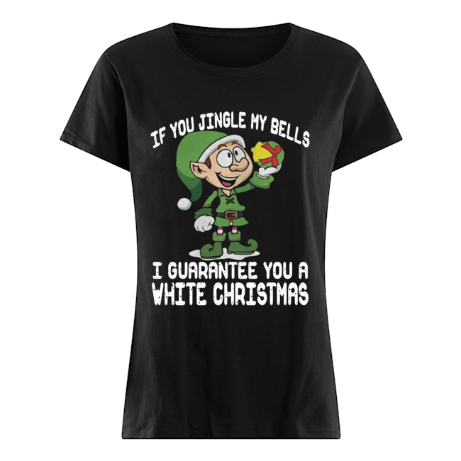 Elf If You Jingle My Bells I’ll Guarantee You A White Christmas Classic Women's T-shirt