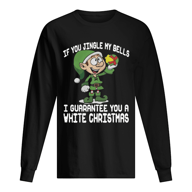 Elf If You Jingle My Bells I’ll Guarantee You A White Christmas Long Sleeved T-shirt 