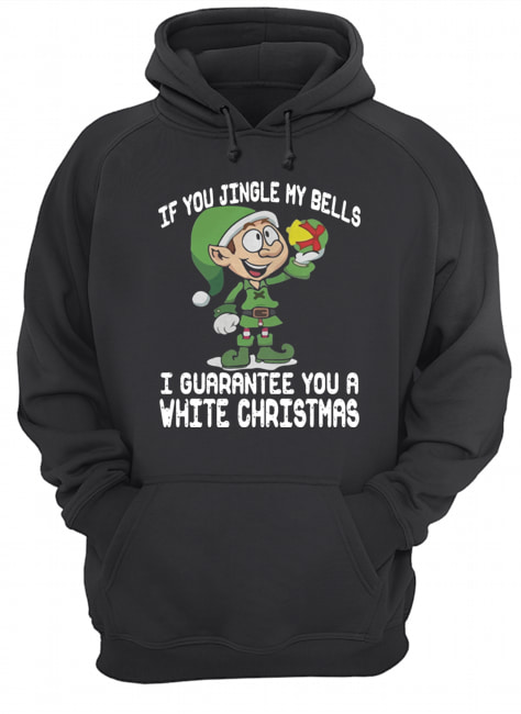Elf If You Jingle My Bells I’ll Guarantee You A White Christmas Unisex Hoodie