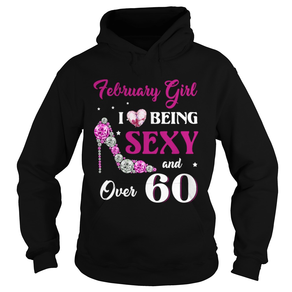 February Girl I Love Being Sexy Over 60 Hoodie