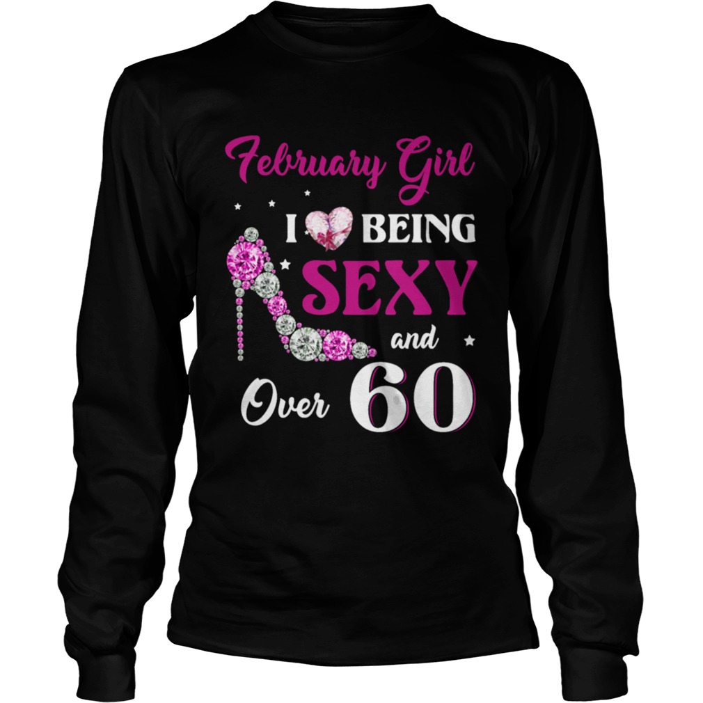 February Girl I Love Being Sexy Over 60 LongSleeve