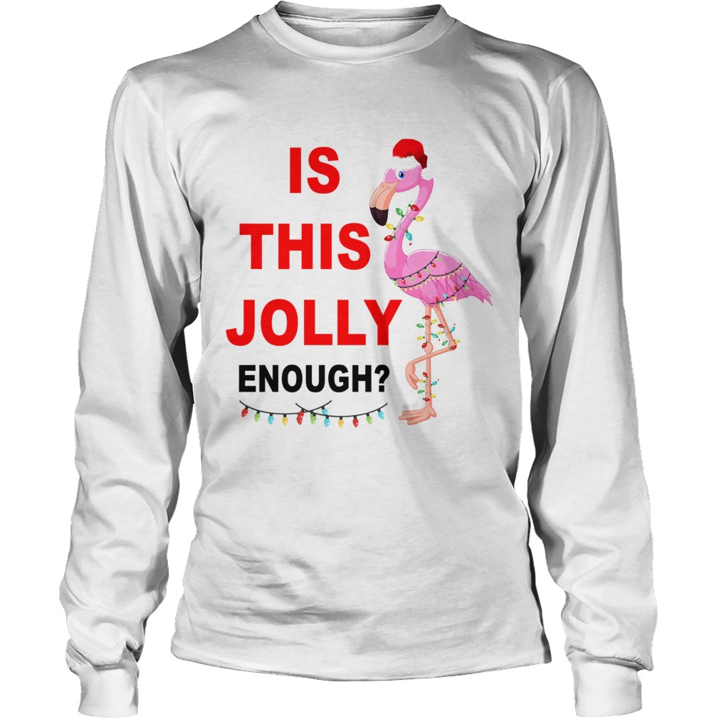 Flamingo Christmas is this Jolly enough LongSleeve