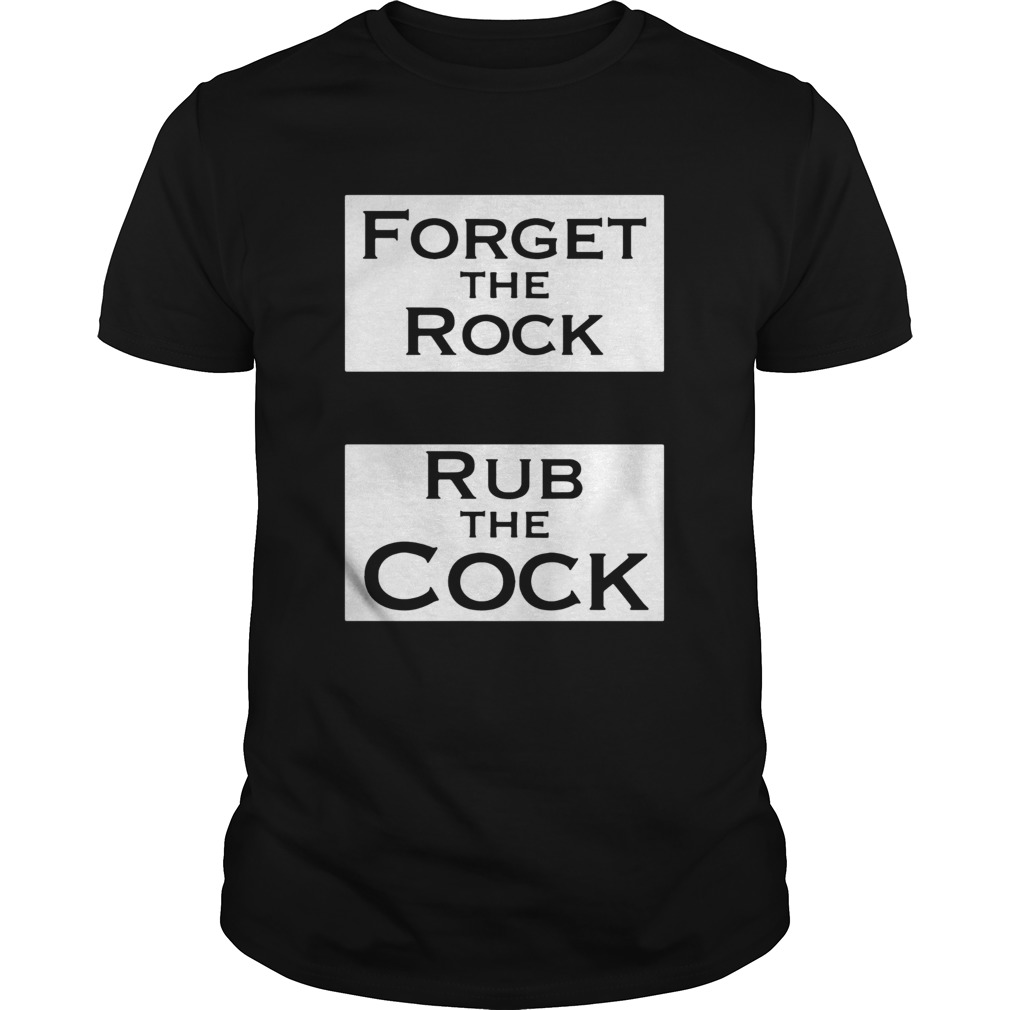 Forget The Rock Rub The Cock shirt