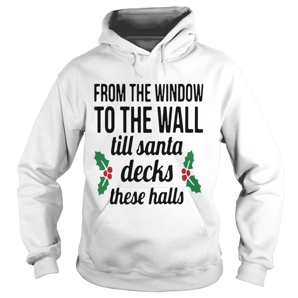 From The Window To The Wall Till Santa Decks The Halls Hoodie