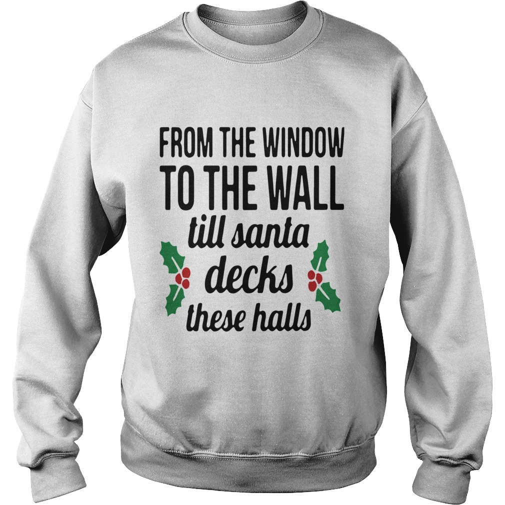 From The Window To The Wall Till Santa Decks The Halls Sweatshirt
