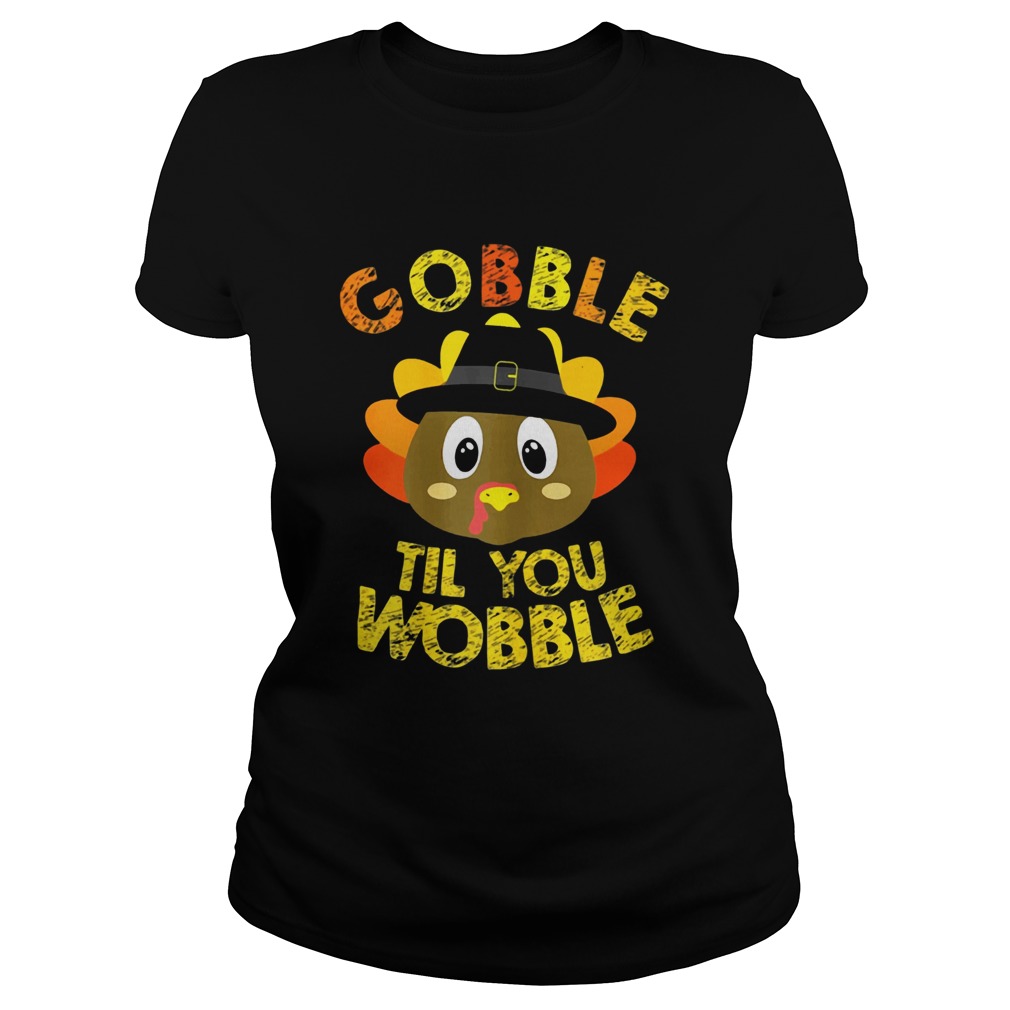 Gobble Til You Wobble Shirt Baby Outfit Toddler Thanksgiving Classic Ladies