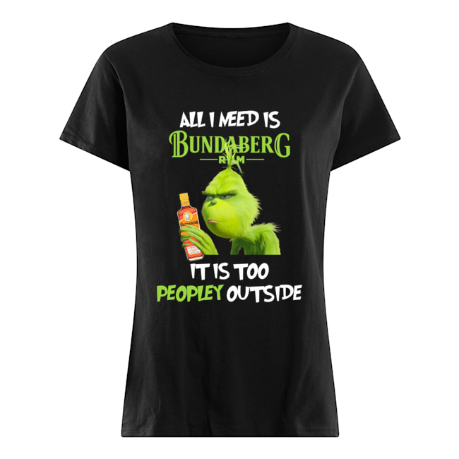 Grinch All I Need Is Bundaberg Run It Is Too Peopley Outside Classic Women's T-shirt