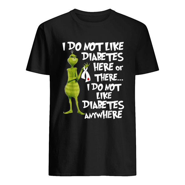 Grinch I do not like diabetes here or there I do not like diabetes anywhere shirt