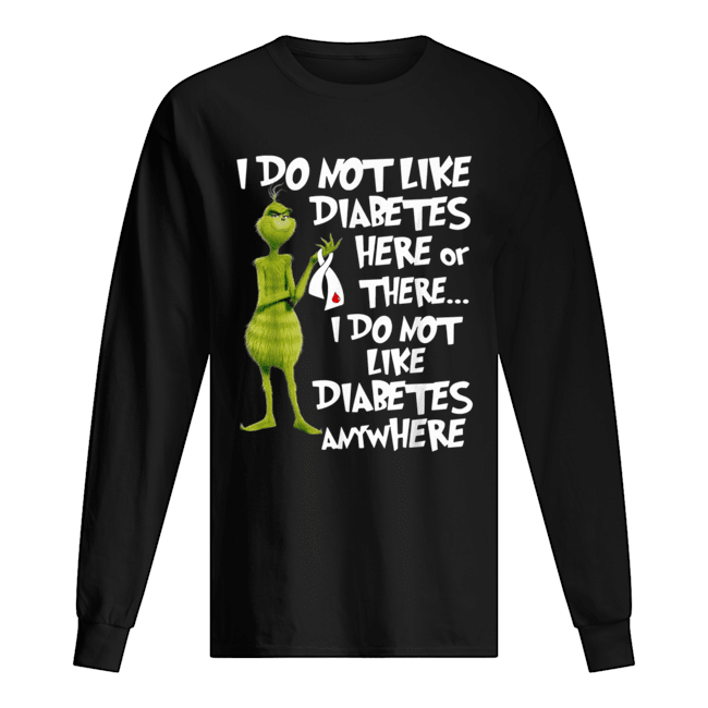 Grinch I do not like diabetes here or there I do not like diabetes anywhere Long Sleeved T-shirt 