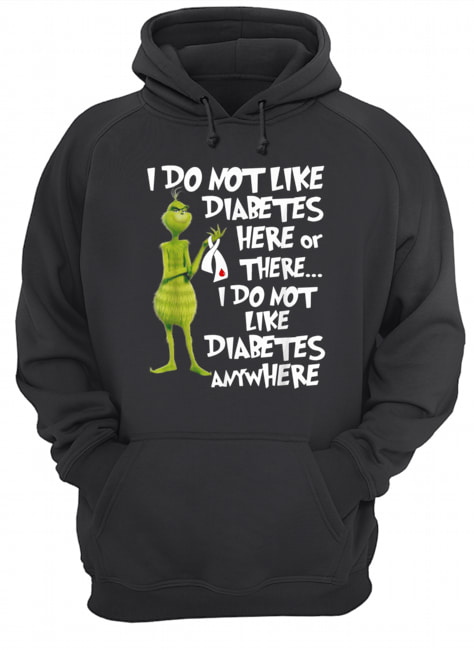 Grinch I do not like diabetes here or there I do not like diabetes anywhere Unisex Hoodie