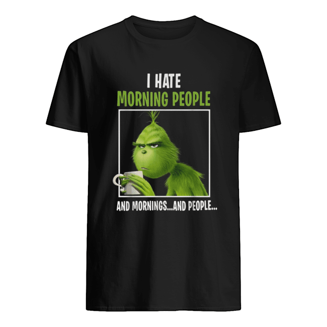 Grinch I hate morning people and mornings and people shirt