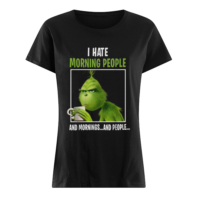 Grinch I hate morning people and mornings and people Classic Women's T-shirt