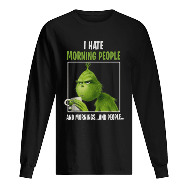 Grinch I hate morning people and mornings and people Long Sleeved T-shirt 