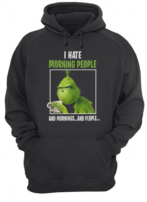 Grinch I hate morning people and mornings and people Unisex Hoodie