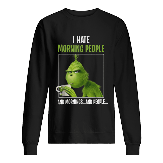 Grinch I hate morning people and mornings and people Unisex Sweatshirt