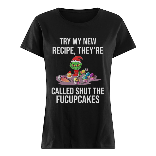 Grinch Try My New Recipe They’re Called Shut The Fucupcakes Classic Women's T-shirt