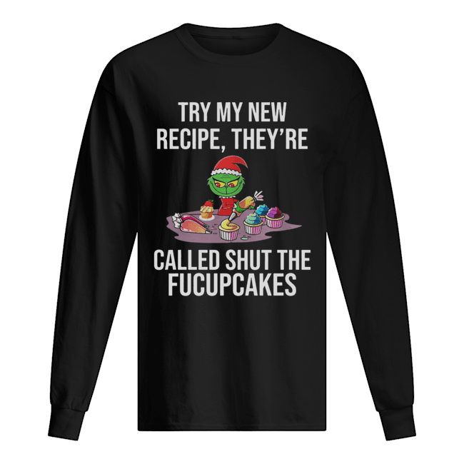 Grinch Try My New Recipe They’re Called Shut The Fucupcakes Long Sleeved T-shirt 