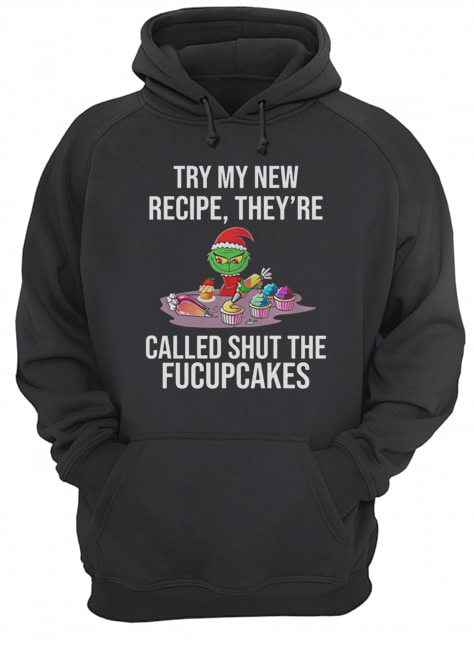 Grinch Try My New Recipe They’re Called Shut The Fucupcakes Unisex Hoodie