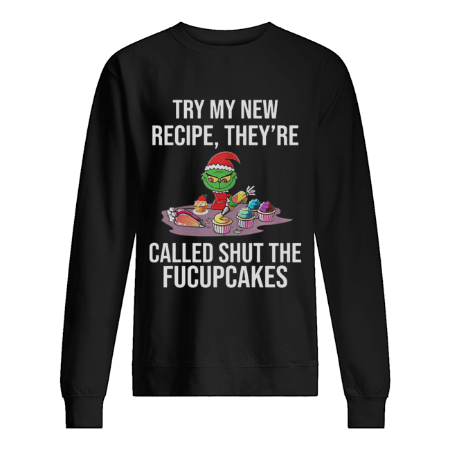 Grinch Try My New Recipe They’re Called Shut The Fucupcakes Unisex Sweatshirt
