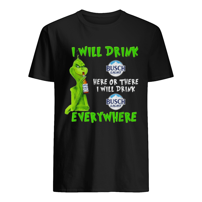 Grinch i will drink Busch Light beer here or there i will drink everywhere shirt