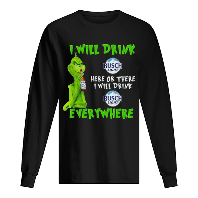 Grinch i will drink Busch Light beer here or there i will drink everywhere Long Sleeved T-shirt 