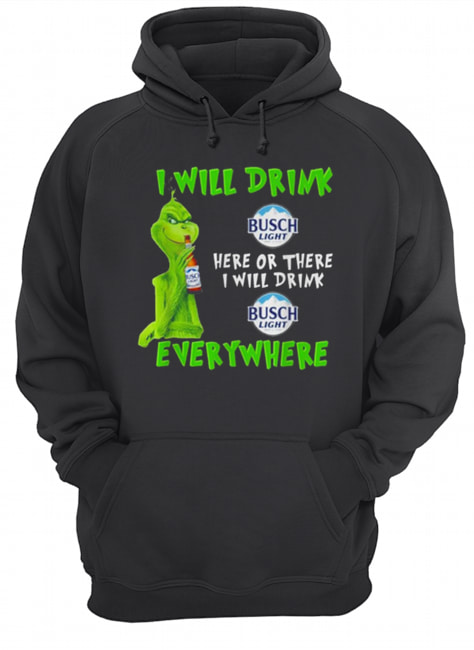Grinch i will drink Busch Light beer here or there i will drink everywhere Unisex Hoodie
