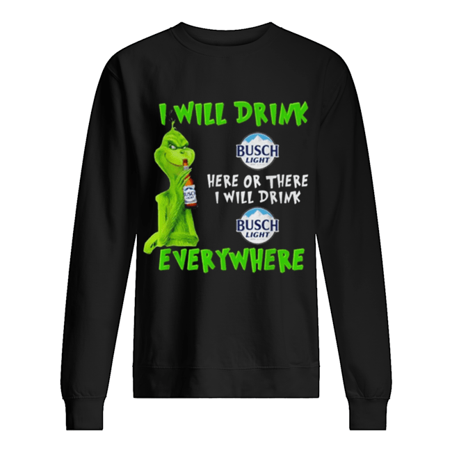 Grinch i will drink Busch Light beer here or there i will drink everywhere Unisex Sweatshirt