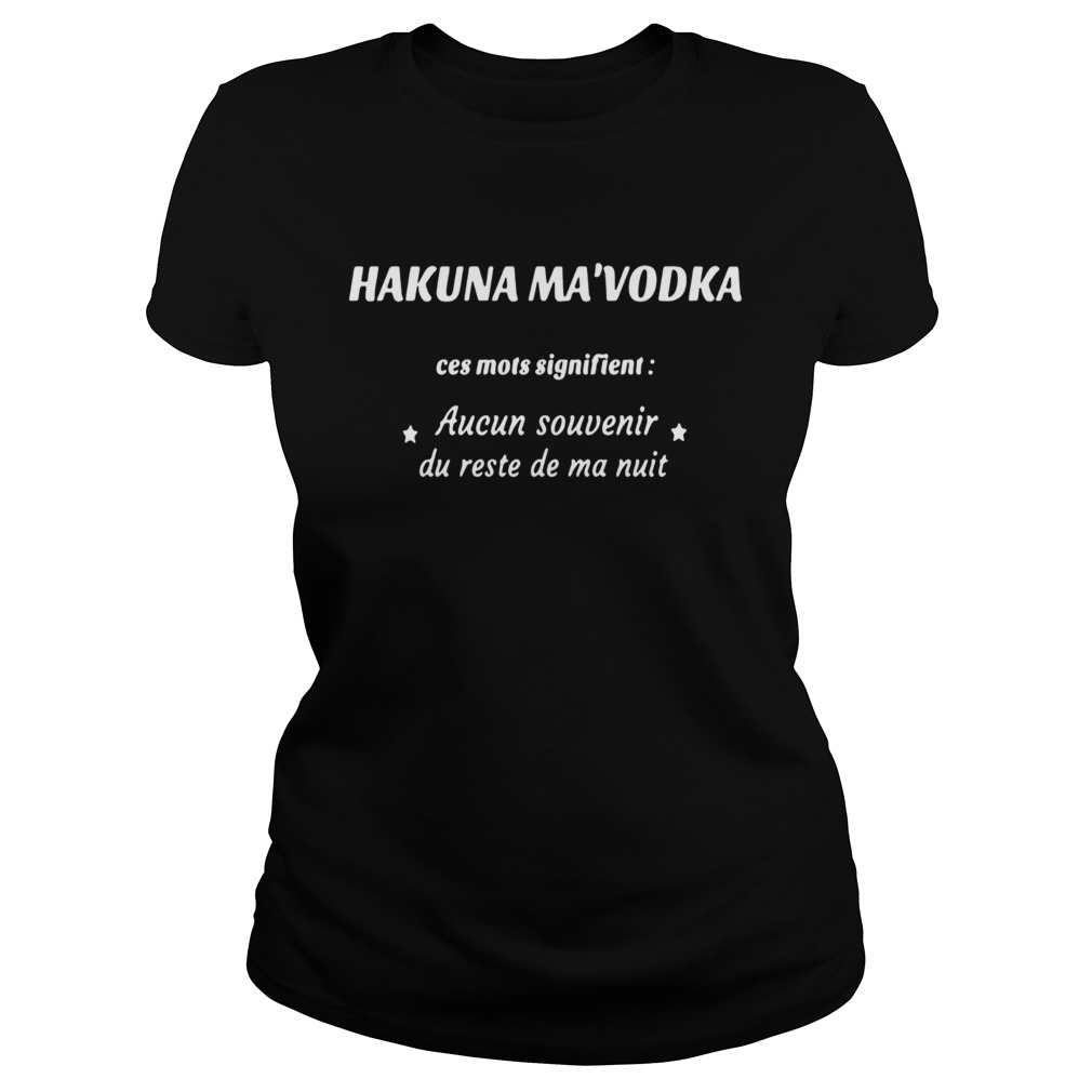Hakuna MaVodka Ces Mots Signifient Aucun Souvenir Du Reste De Ma Nuit Classic Ladies