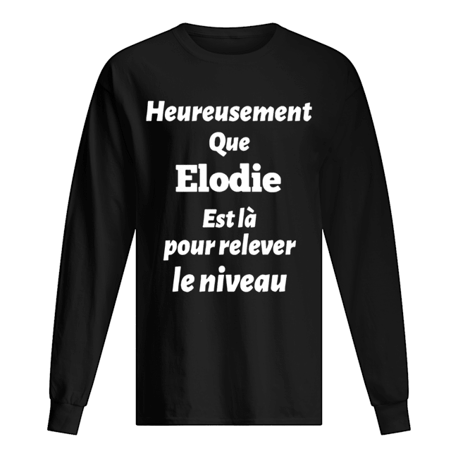 Heureusement Que Elodie Est La Pour Relever Le Niveau Long Sleeved T-shirt 