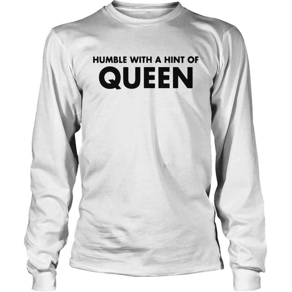Humble with a hint of QUEEN LongSleeve